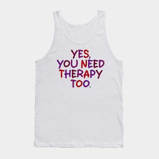 yes you need therapy too Tank Top